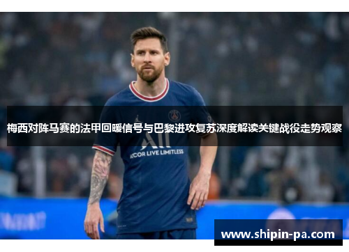 梅西对阵马赛的法甲回暖信号与巴黎进攻复苏深度解读关键战役走势观察