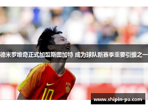 德米罗维奇正式加盟斯图加特 成为球队新赛季重要引援之一